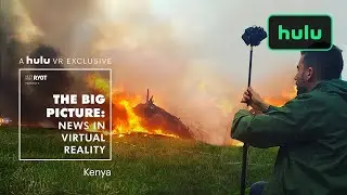 Big Picture: News in Virtual Reality | Kenya | Hulu