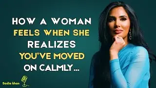 How a Woman Feels When She Realizes You&rsquo;ve Moved On Calmly | SADIA KHAN PSYCHOLOGY | Motivational