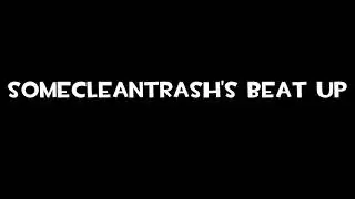 SomeCleanTrash's Beat up