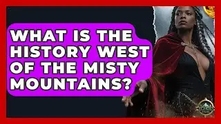 What Is The History West Of The Misty Mountains? - Echoes Of The Ring