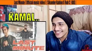 | MY REACT | Last Minute ( Official music video ) | Sikander Kahlon X Rob C | KKG |
