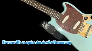 Best NIRVANA riffs on a squire classic vibe 60s mustang 