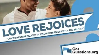 What does it mean that love does not delight in evil but rejoices with the truth (1 Cor 13:6)?