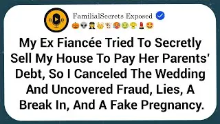 My Ex Fianc&eacute;e Tried To Secretly Sell My House To Pay Her Parents&rsquo; Debt, So I Canceled The Wedding...