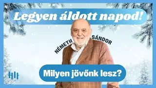 Németh Sándor: Milyen jövőnk lesz? - Legyen áldott napod!
