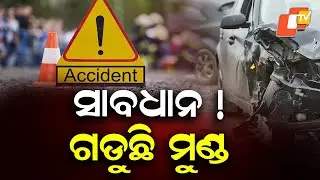 Road Accidents Refuse to Stop, Lives Lost in Cuttack and Bhadrak