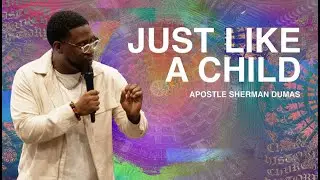 Just Like A Child | Apostle Sherman Dumas | Kingdom