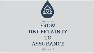 From Uncertainty to Assurance, Genesis 15, 1/11/2026, Rev. Matt Cline