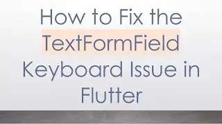 How to Fix the TextFormField Keyboard Issue in Flutter