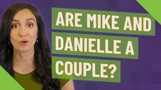 Are Mike and Danielle a couple?