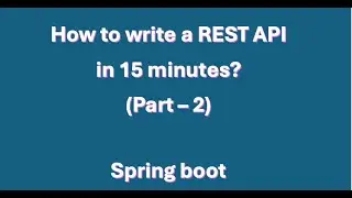 How to write a Spring boot REST API in 15 minutes? Part -2