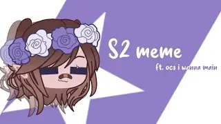 S2 meme ft ocs i want to main || gacha club || cxsmic misty