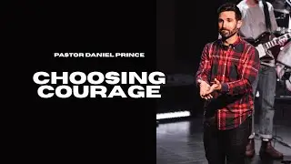 Choosing Courage | Pastor Daniel Prince | 9.14.25