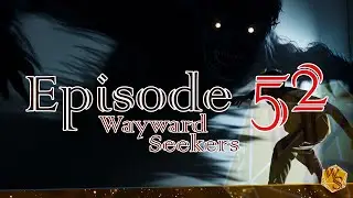 Episode 52 || Wayward Seekers ||