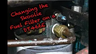 Replacing the Skoolie Fuel Filter in a DT466E