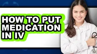 How to Put Medication in Iv (full Guide)