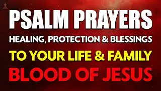Psalm Prayers for Healing, Protection & Blessings for Your Home & Family