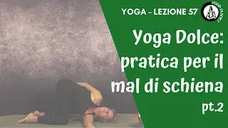 Hatha Yoga Dolce, pratica per il mal di schiena - Lezione 57 pt.2