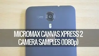 Micromax Canvas Xpress 2 Camera Samples (1080p)