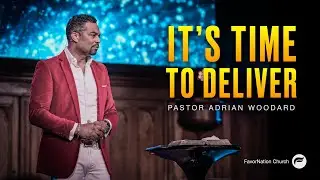 It's Time To deliver | Pastor Adrian S. Woodard | FavorNation Church