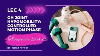Lec 4- Therapeutic Exercise Chap 17- GH joint Hypomobility Controlled Motion Phase- Dr. Areej Fatima