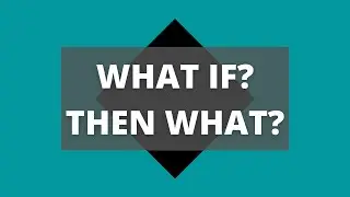 What if / Then What