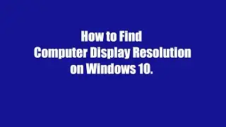 How to Find your Computer Display Resolution on Windows 10