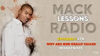 Mack Lessons EP# 370 Why Are Men Really Called Misogynists