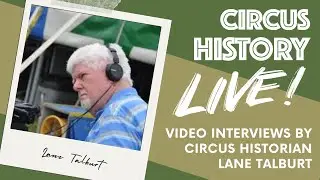 Circus History Live! Insights from Circus Legends: Video interviews by circus historian Lane Talburt