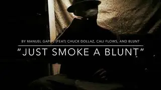 &ldquo;Just smoke a blunt&rdquo; by Manuel Gapol (feat) Chuck Dollaz, Califlows, & Blunt