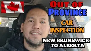 Out of Province Car Inspection | NB to AB Canada | Mahirap Lumipat ng ibang Province sa Canada
