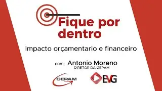 FIQUE POR DENTRO - Antonio Moreno I Impacto or&ccedil;ament&aacute;rio e financeiro.