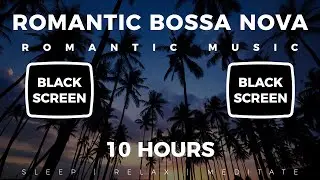 Romantic - Black Screen - Romantic Bossa Nova - 10 Hrs - Meditate | Relax | Heal