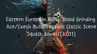 Eastern European Polish Blood Grinding Ace/Czech Music Festival Classic Scene--Squash Bowels(2011)