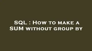 SQL : How to make a SUM without group by
