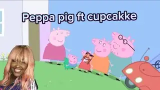 Peppa Pig Cupcakke Remix