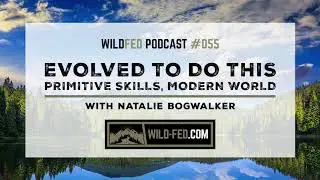 Evolved to Do This: Primitive Skills, Modern World with Natalie Bogwalker &mdash; WildFed Podcast #055