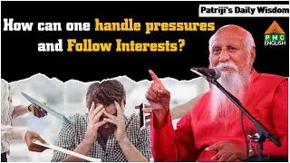 How can one handle pressures and Follow Interests? #Patriji's Daily Wisdom #patriji #pmcenglish