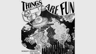 THINGS ARE FUN - Nobody Answers The Phone