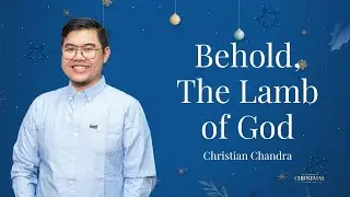 Behold, The Lamb of God - Christian Chandra (CLCC Sunday Service 21 Desember 2025)