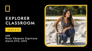 Explorer Classroom l Extreme Water with Rosa V&aacute;squez Espinoza