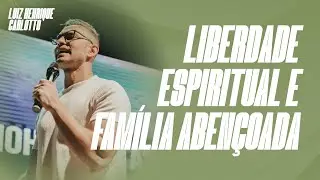 Liberdade Espiritual e Família Abençoada | Luiz Henrique Carlotto