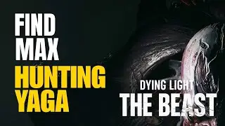 Find Max - Hunting Yaga Dying Light the Beast