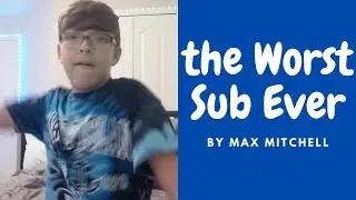 The Worst Sub Ever   |Max Mitchell