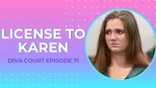 Having a License to Karen | Diva Court Ep 71