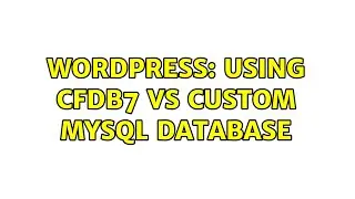 Wordpress: Using CFDB7 vs Custom MySQL Database