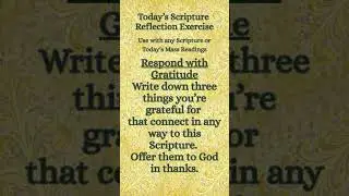 SCRIPTURE REFLECTION EXERCISE Use w/ daily reading or Scripture of your choice