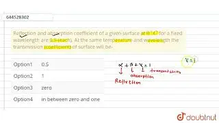 Reflection and absorption coefficient of a given surface at 0^@C for a fixed wavelength are 0.5 ...