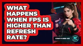What Happens When FPS Is Higher Than Refresh Rate?