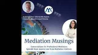 6 - Mediator Musings with Neville Starick, Counsellor and Supervisor